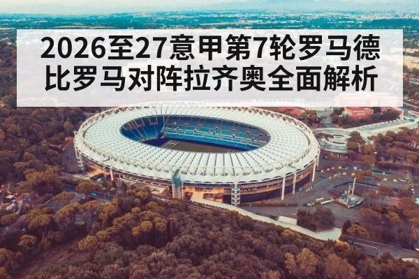 2026至27意甲第7轮罗马德比罗马对阵拉齐奥全面解析